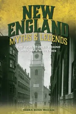 Mýty a legendy Nové Anglie: Pravdivé příběhy, které se skrývají za záhadami historie - New England Myths and Legends: The True Stories Behind History's Mysteries