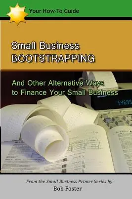 Kisvállalkozói Bootstrapping: És más alternatív módok a kisvállalkozás finanszírozására - Small Business Bootstrapping: And Other Alternative Ways to Finance Your Small Business