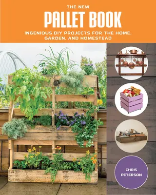 Az új raklapkönyv: Ötletes barkácsprojektek az otthon, a kert és a tanya számára - The New Pallet Book: Ingenious DIY Projects for the Home, Garden, and Homestead