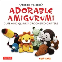 Imádnivaló amigurumi - Aranyos és mókás horgolt állatkák: Horgolt plüssfigurák útmutatója - Adorable Amigurumi - Cute and Quirky Crocheted Critters: Instructions for Crocheted Stuffed Toys