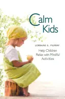 Nyugodt gyerekek: Segítsen a gyerekeknek ellazulni tudatos tevékenységekkel - Calm Kids: Help Children Relax with Mindful Activities