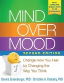 Mind Over Mood: Change How You Feel by Changing the Way You Thinking - Mind Over Mood: Change How You Feel by Changing the Way You Think