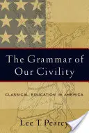 Udvariasságunk nyelvtana: Klasszikus oktatás Amerikában - The Grammar of Our Civility: Classical Education in America