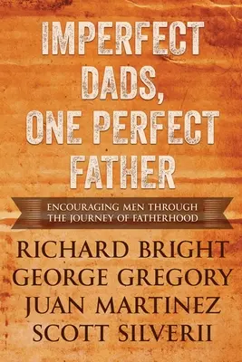 Tökéletlen apák, egy tökéletes apa: Férfiak bátorítása az apaság útján. - Imperfect Dads, One Perfect Father: Encouraging Men Through the Journey of Fatherhood.