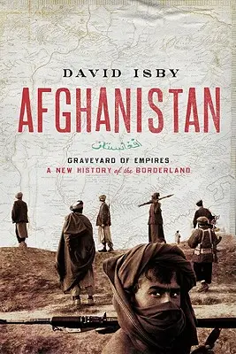 Afganisztán: A birodalmak temetője: A határvidék új története - Afghanistan: Graveyard of Empires: A New History of the Borderlands