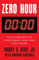 Zéró óra: Fordítsd előnyödre a modern történelem legnagyobb politikai és pénzügyi felfordulását - Zero Hour: Turn the Greatest Political and Financial Upheaval in Modern History to Your Advantage