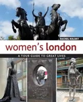 Női London: A Tour Guide to Great Lives - Women's London: A Tour Guide to Great Lives