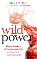 Vad hatalom: Fedezd fel a menstruációs ciklusod varázsát, és ébreszd fel a hatalomhoz vezető női utat - Wild Power: Discover the Magic of Your Menstrual Cycle and Awaken the Feminine Path to Power