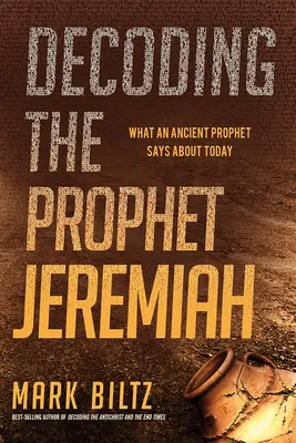 Jeremiás próféta megfejtése: Mit mond egy ősi próféta a mai korról - Decoding the Prophet Jeremiah: What an Ancient Prophet Says about Today