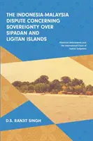 Az Indonézia-Malajzia vita a Sipadan és Ligitan szigetek feletti fennhatóságról: Történelmi előzmények és a Nemzetközi Bíróság - The Indonesia-Malaysia Dispute Concerning Sovereignty over Sipadan and Ligitan Islands: Historical Antecedents and the International Court of Justice