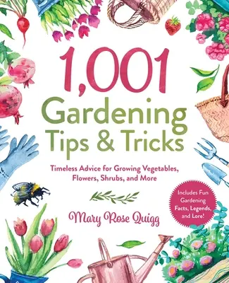 1001 kertészeti tipp és trükk: Időtlen tanácsok a zöldség-, virág-, cserje- és egyéb termesztéshez - 1,001 Gardening Tips & Tricks: Timeless Advice for Growing Vegetables, Flowers, Shrubs, and More