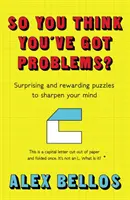 Szóval azt hiszed, hogy problémáid vannak? - Meglepő és jutalmazó rejtvények az elméd élesítésére - So You Think You've Got Problems? - Surprising and rewarding puzzles to sharpen your mind