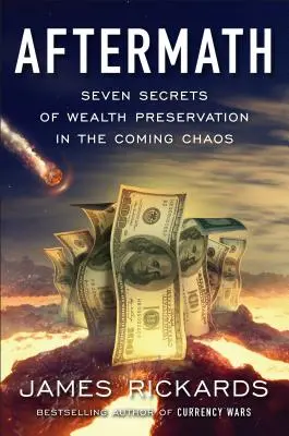 Utóhatás: A vagyon megőrzésének hét titka az eljövendő káoszban - Aftermath: Seven Secrets of Wealth Preservation in the Coming Chaos