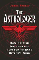 Asztrológus - Hogyan tervelte ki a brit hírszerzés Hitler gondolatainak kiolvasását? - Astrologer - How British Intelligence Plotted to Read Hitler's Mind