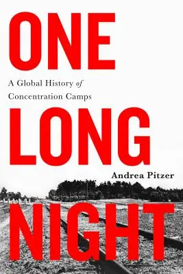 Egy hosszú éjszaka: A koncentrációs táborok globális története - One Long Night: A Global History of Concentration Camps