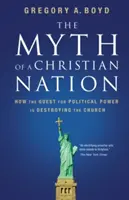 A keresztény nemzet mítosza: Hogyan pusztítja el a politikai hatalomvágy az egyházat? - The Myth of a Christian Nation: How the Quest for Political Power Is Destroying the Church