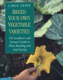 Tenyészd a saját zöldségfajtáidat: A kertész és a gazda útmutatója a növénynemesítéshez és a magtakarékossághoz, 2. kiadás - Breed Your Own Vegetable Varieties: The Gardener's and Farmer's Guide to Plant Breeding and Seed Saving, 2nd Edition