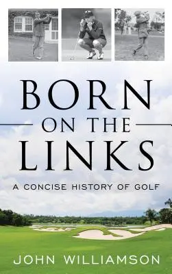 Born on the Links: A golf tömör története - Born on the Links: A Concise History of Golf