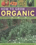 Hogyan termesszünk bio zöldségeket, gyümölcsöket, fűszernövényeket és virágokat? - How to Grow Organic Vegetables, Fruit, Herbs and Flowers