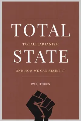 Total State: A totalitarizmus és hogyan állhatunk ellen neki - Total State: Totalitarianism and How We Can Resist It