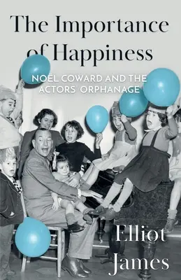 A boldogság fontossága: Nol Coward és a színészek árvaháza - The Importance of Happiness: Nol Coward and the Actors' Orphanage