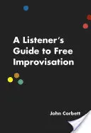 Hallgatói útmutató a szabad improvizációhoz - A Listener's Guide to Free Improvisation