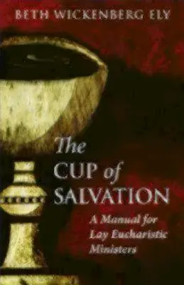 Az üdvösség kelyhe: Kézikönyv az eucharisztikus laikus szolgálathoz - The Cup of Salvation: A Manual for Lay Eucharistic Ministries