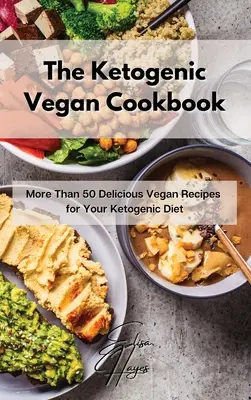 A ketogén vegán szakácskönyv: Több mint 50 ízletes vegán recept a ketogén diétához - The Ketogenic Vegan Cookbook: More Than 50 Delicious Vegan Recipes for Your Ketogenic Diet