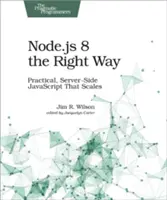 Node.Js 8 a helyes úton: Gyakorlati, szerveroldali JavaScript, amely skálázódik - Node.Js 8 the Right Way: Practical, Server-Side JavaScript That Scales