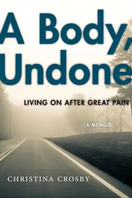 Egy test, meg nem öltözött: Tovább élni a nagy fájdalom után - A Body, Undone: Living on After Great Pain