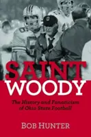 Szent Woody: Az Ohio State Football története és fanatizmusa - Saint Woody: The History and Fanaticism of Ohio State Football