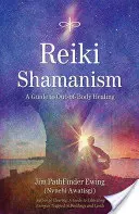 Reiki sámánizmus: A Guide to Out-Of-Body Healing (Útmutató a testen kívüli gyógyításhoz) - Reiki Shamanism: A Guide to Out-Of-Body Healing