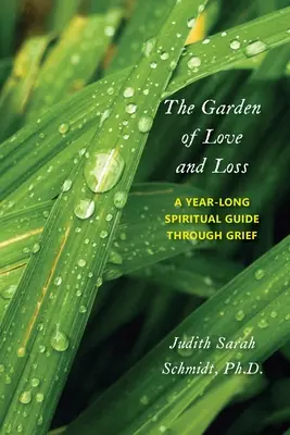 A szeretet és a veszteség kertje: Egy éves spirituális útmutató a gyászon keresztül - The Garden of Love and Loss: A Year-Long Spiritual Guide Through Grief