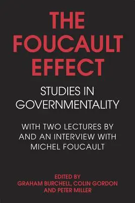 A Foucault-hatás: Studies in Governmentality: Két előadással és egy Michel Foucault-val készült interjúval. - The Foucault Effect: Studies in Governmentality: With Two Lectures by and an Interview with Michel Foucault