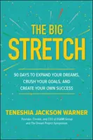 The Big Stretch: 90 nap az álmaid kibontakoztatására, a céljaid megvalósítására és a saját sikered megteremtésére - The Big Stretch: 90 Days to Expand Your Dreams, Crush Your Goals, and Create Your Own Success