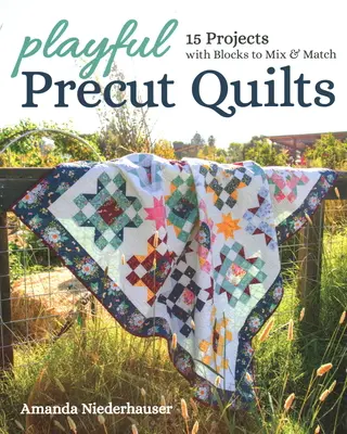 Playful Precut Quilts: 15 projekt blokkokkal, amelyeket keverhetsz és összeilleszthetsz - Playful Precut Quilts: 15 Projects with Blocks to Mix & Match