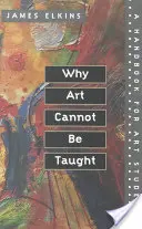 Miért nem lehet a művészetet tanítani: Kézikönyv művészeti hallgatóknak - Why Art Cannot Be Taught: A Handbook for Art Students