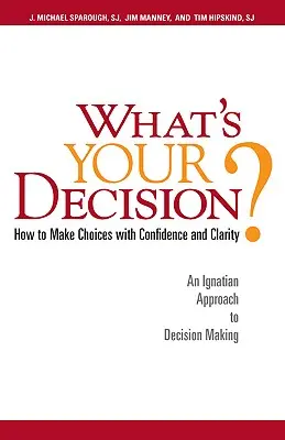 Mi a döntésed? Hogyan dönts magabiztosan és világosan: A döntéshozatal ignáci megközelítése - What's Your Decision?: How to Make Choices with Confidence and Clarity: An Ignatian Approach to Decision Making