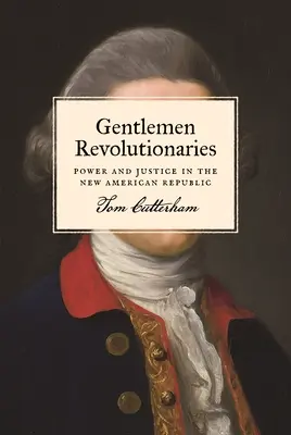 Gentlemen Revolutionaries: Hatalom és igazságosság az új amerikai köztársaságban - Gentlemen Revolutionaries: Power and Justice in the New American Republic