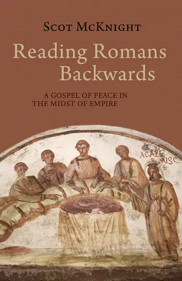 A Római levél visszafelé olvasása: A béke evangéliuma a birodalom közepén - Reading Romans Backwards: A Gospel of Peace in the Midst of Empire