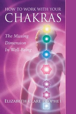 Hogyan dolgozz a csakráiddal: A jólét hiányzó dimenziója - How to Work with Your Chakras: The Missing Dimension in Well-Being