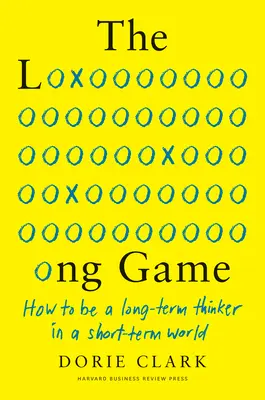 A hosszú játék: Hogyan legyünk hosszú távon gondolkodók egy rövid távú világban? - The Long Game: How to Be a Long-Term Thinker in a Short-Term World