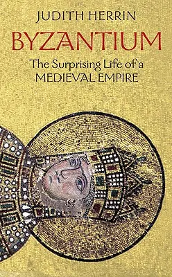 Bizánc: Egy középkori birodalom meglepő élete - Byzantium: The Surprising Life of a Medieval Empire