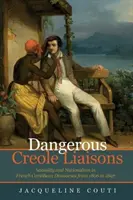 Veszélyes kreol viszonyok - Szexualitás és nacionalizmus a francia karibi diskurzusokban 1806 és 1897 között - Dangerous Creole Liaisons - Sexuality and Nationalism in French Caribbean Discourses from 1806 to 1897