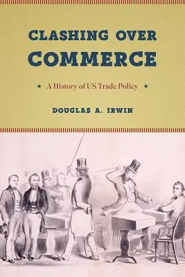 Összecsapások a kereskedelemért: A History of Us Trade Policy - Clashing Over Commerce: A History of Us Trade Policy