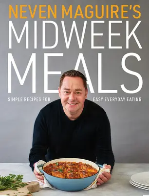 Neven Maguire hétközi ételei: Egyszerű receptek a könnyű mindennapi étkezéshez - Neven Maguire's Midweek Meals: Simple Recipes for Easy Everyday Eating