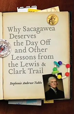 Miért érdemel Sacagawea szabadnapot és más tanulságok a Le Wis & Clark-ösvényről - Why Sacagawea Deserves the Day Off & Other Lessons from the Le Wis & Clark Trail