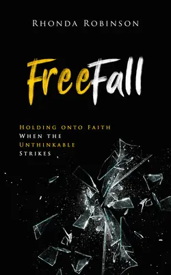 Szabadesés: A hit megtartása, amikor az elképzelhetetlen lecsapódik - Freefall: Holding Onto Faith When the Unthinkable Strikes