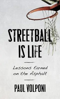 A streetball az élet: Az aszfalton szerzett leckék - Streetball Is Life: Lessons Earned on the Asphalt