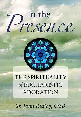 A jelenlétben: Az eucharisztikus imádás lelkisége - In the Presence: The Spirituality of Eucharistic Adoration